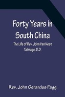 Rev. John Gerardus Fagg | Forty Years In South China The Life Of Rev. John...