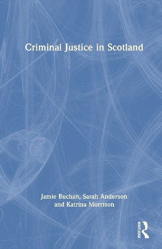 Criminal Justice in Scotland by Jamie Buchan, Sarah Anderson,... - 9781032445816