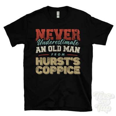 NEVER UNDERESTIMATE AN OLD MAN FROM HURST'S COPPICE T-SHIRT funny xmas gift