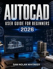 AutoCAD User Guide for Beginners 2026: Master 2D Drafting and 3D Modeling with E