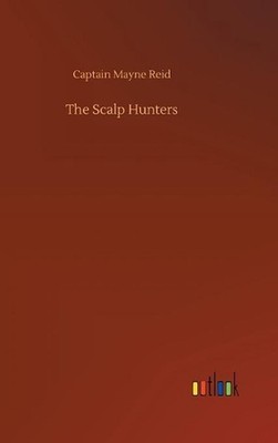 The Scalp Hunters by Captain Mayne Reid (English) Hardcover Book