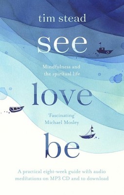 See, Love, Be: Mindfulness and the Spiritual Life: A Practical Eight-Week Guide 