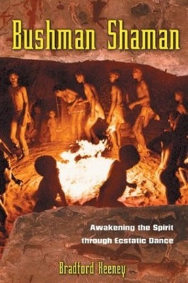 Bushman Shaman : Awakening the Spirit Through Ecstatic Dance Brad