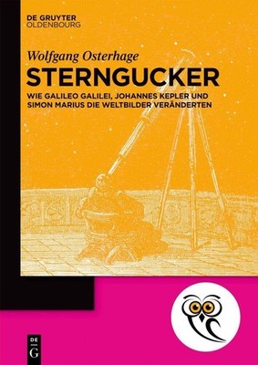 Stargazers: How Galileo Galilei, Johannes Kepler, and Simon Marius Changed  ...