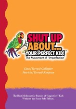Shut Up About...Your Perfect Kid! by Gina (Terrasi) Gallagher and Patricia (Ter