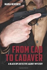 FROM CAD TO CADAVER: A BLACK OPS DETECTIVE AGENCY MYSTERY By Maria Mckenzie Mint