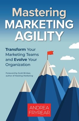 Mastering Marketing Agility: Transform Your Marketing Teams and Evolve Your ...