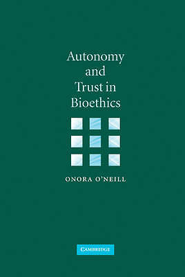 Autonomy and Trust in Bioethics O'Neill Hardback Cambridge University Press