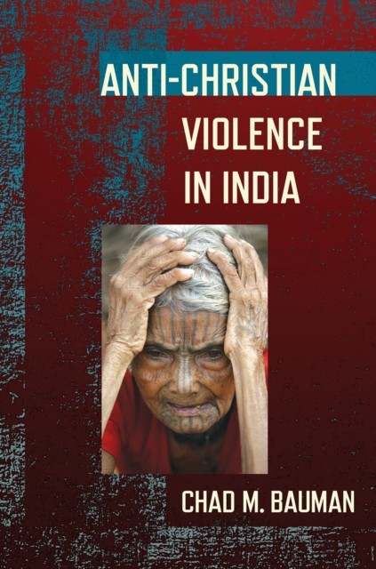 AntiChristian Violence in India by Chad M. Bauman HARDBACK 9781501750687
