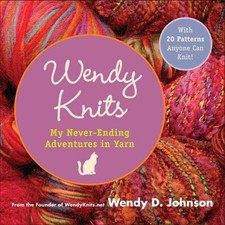 Wendy Knits : My Never-Ending Adventures in Yarn By Johnson, Wen
