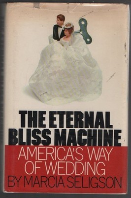 The eternal bliss machine;: America's way of wedding