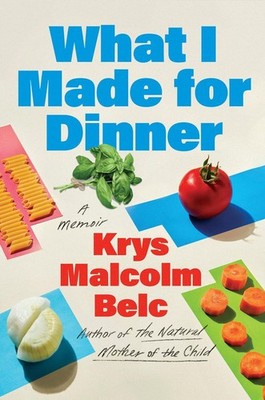 What I Made for Dinner: A Memoir by Krys Malcolm Belc Hardcover Book