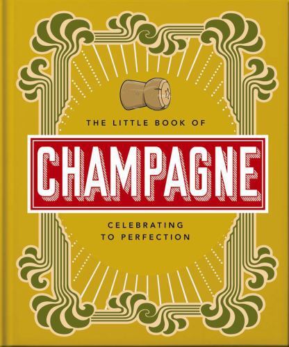 Little Book of Champagne : A Bubbly Guide to the World's Most Famous Fizz! by...