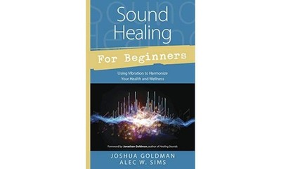 Sound Healing for Beginners: Using Vibration to Harmonize your Health and We...