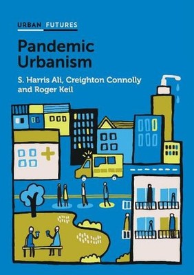Pandemic Urbanism: Infectious Diseases on a Planet of Cities by S. Harris Ali Pa