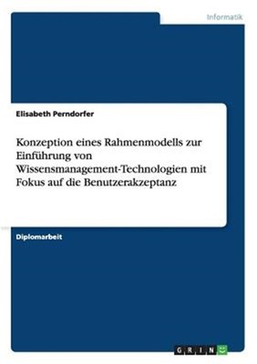 Konzeption eines Rahmenmodells zur Einf�hrung von Wissensmanagement-Technologien