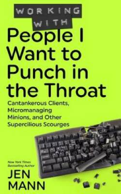 Working with People I Want to Punch in the Throat: Cantankerous Clients,  - GOOD
