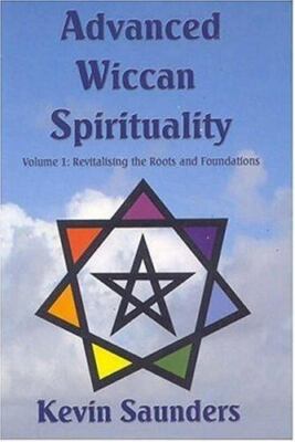 Advanced Wiccan Spirituality: Revitalising the Roots and Foundations: 1, Saunder
