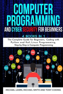Computer Programming and Cyber Security for Beginners: 4 BOOKS IN 1: The Com...