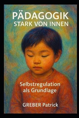 Pdagogik - Stark von Innen - Selbstregulation als Grundlage by Patrick Greber (G