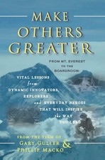Make Others Greater: From Mt. Everest to the Boardroom: Vital Lessons from D...