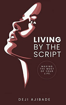 Living by the Script: Making the Most of Your Life -  NEW Deji Ajibade 2021