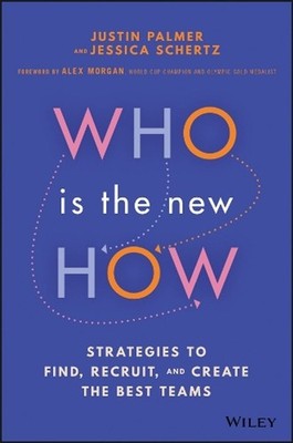 Who Is the New How: Strategies to Find, Recruit, and Create the Best Teams by Ju