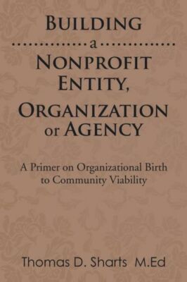 Building A Nonprofit Entity, Organization Or Agency: A Primer On Organizati...