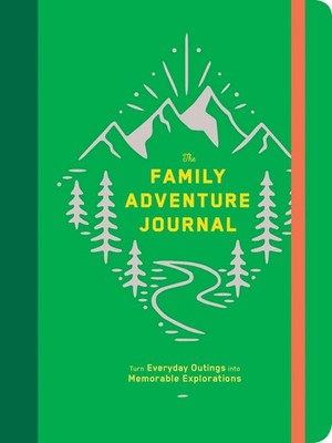 The Family Adventure Journal: Turn Everyday Outings into Memorable Explorati...