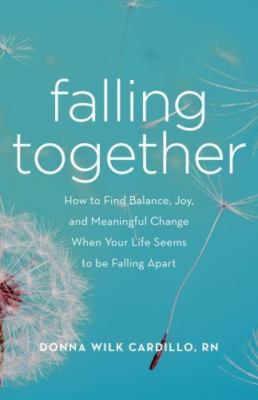 Falling Together: How to Find Balance, Joy, ... 9781631520778 by Cardillo, Donna