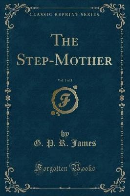 The Step-Mother, Vol. 1 of 3 (Classic Reprint), G.