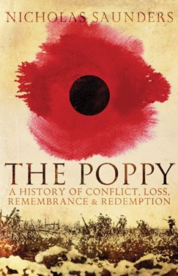 The Poppy: A History of Conflict, Loss, Remembrance, and Redempt ...