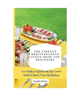 The Vibrant Mediterranean Lunch Book for Beginners: Get Ready to Quick and Easy 