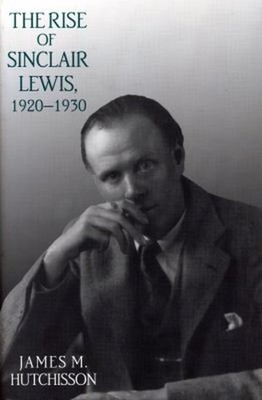 The Rise of Sinclair Lewis, 1920-1930 Hardcover James M. Hutchiss