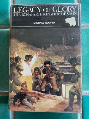Legacy of Glory:  The Bonaparte Kingdom of Spain by Michael Glover 1971 HC DJ