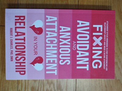 Fixing Avoidant And Anxious Attachment In Your Relation... by Charles, Robert J.