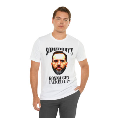Jack Smith - Somebody's Gonna Get Jacked Up! Unisex Jersey Short Sleeve TShirt