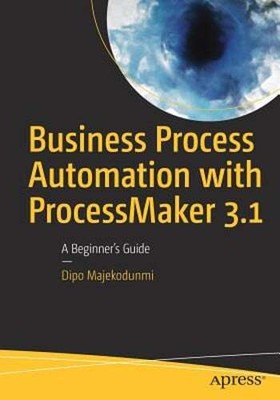 Business Process Automation with Processmaker 3.1: A Beginner's Guide: New