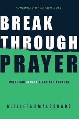 Breakthrough Prayer: Where God Always Hears and Answers by Guillermo Maldonado (