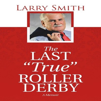 The Last ''True'' Roller Derby A Memoir Larry Smith Paperback Autho