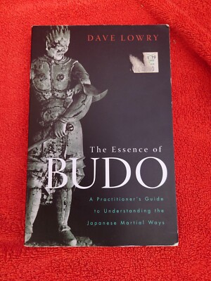 The Essence of Budo: A Practitioner's Guide to Understanding the Japanese...