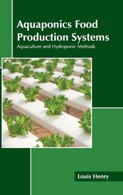Aquaponics Food Production Systems: Aquaculture and Hydroponic Method (Hardback)