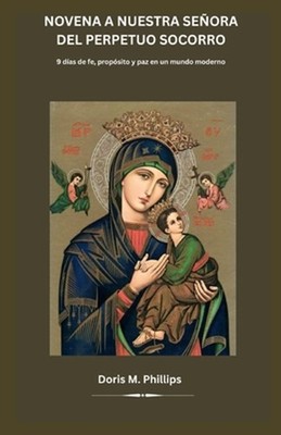 Novena a Nuestra Seora del Perpetuo Socorro: 9 d?as de fe, prop?sito y paz en un