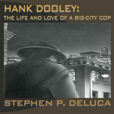 Hank Dooley The Life and Love of a Big-City Cop Stephen DeLuca Pa