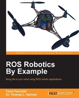 ROS Robotics By Example: This is an easy-to-follow guide with hands-on examples,