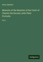 Anna Jameson | Memoirs Of The Beauties Of The Court Of Charles The Second,...
