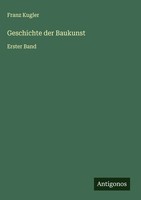 Franz Kugler | Geschichte Der Baukunst | Buch | Deutsch (2025) | Erster Band