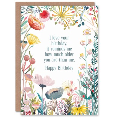 Greeting Card Happy Flowers Much Older Than Me Funny Cheeky Birthday
