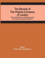 Susan Myra Kingsbury | The Records Of The Virginia Company Of London; The...