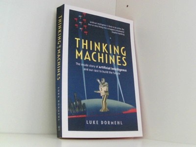 Thinking Machines: The inside story of Artificial Intelligence and our race to b